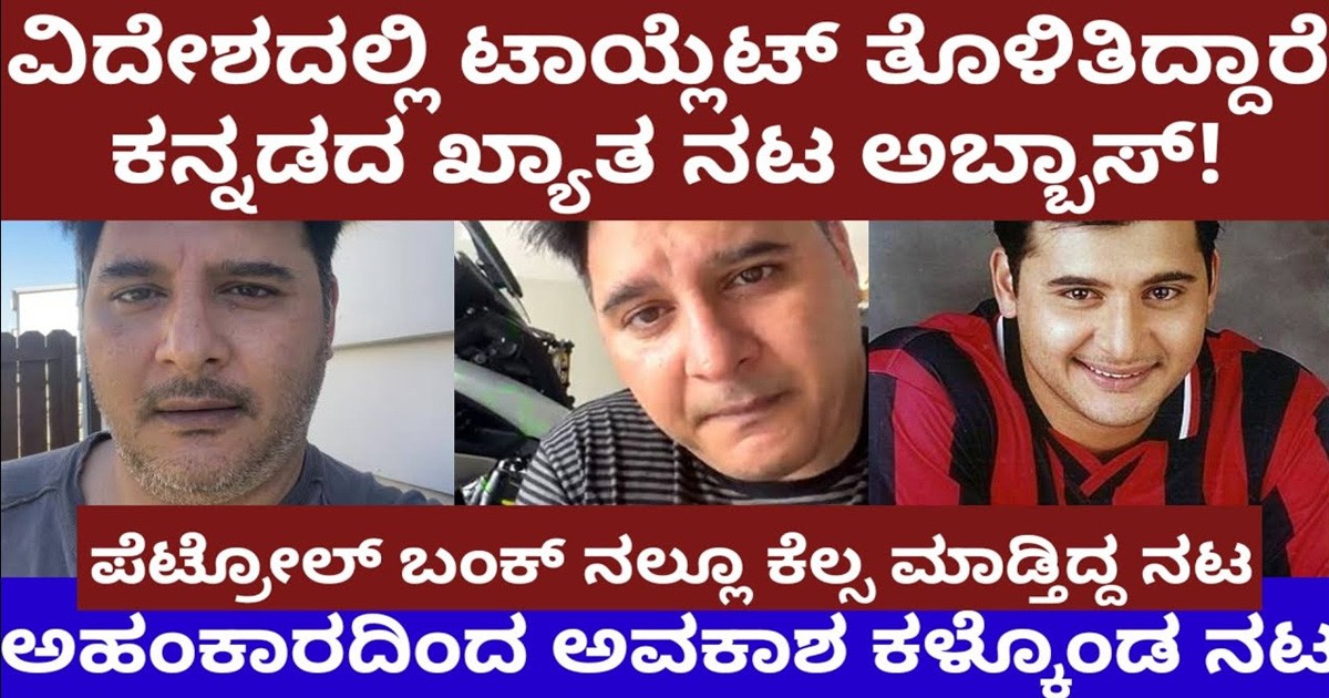 ವಿದೇಶದಲ್ಲಿ ಟಾಯ್ಲೆಟ್ ತೊಳಿತಿದ್ದಾರೆ, ಕನ್ನಡದ ಖ್ಯಾತ ನಟ ಅಬ್ಬಾಸ್- ಅಹಂಕಾರದಿಂದ ಅವಕಾಶ ಕಳ್ಕೊಂಡ್ರಾ?