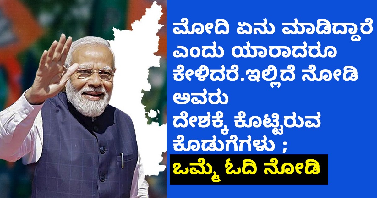 ಮೋದಿ ಏನು ಮಾಡಿದ್ದಾರೆ ಎಂದು ಯಾರಾದರೂ ಕೇಳಿದರೆ.ಇಲ್ಲಿದೆ ನೋಡಿ ಅವರು ದೇಶಕ್ಕೆ ಕೊಟ್ಟಿರುವ ಕೊಡುಗೆಗಳು ; ಒಮ್ಮೆ ಓದಿ ನೋಡಿ