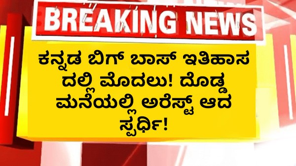 ಕನ್ನಡ ಬಿಗ್ ಬಾಸ್ ಇತಿಹಾಸ ದಲ್ಲಿ ಮೊದಲು! ದೊಡ್ಡ ಮನೆಯಲ್ಲಿ ಅರೆಸ್ಟ್ ಆದ ಸ್ಪರ್ಧಿ!