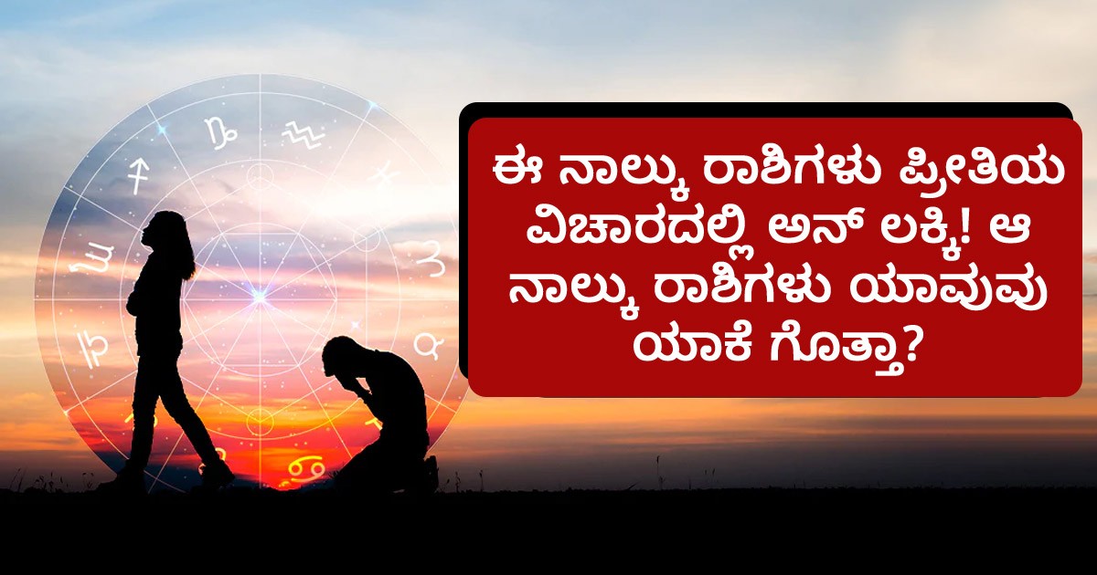 ಈ ನಾಲ್ಕು ರಾಶಿಗಳು ಪ್ರೀತಿಯ ವಿಚಾರದಲ್ಲಿ ಅನ್ ಲಕ್ಕಿ! ಆ ನಾಲ್ಕು ರಾಶಿಗಳು ಯಾವುವು ಯಾಕೆ ಗೊತ್ತಾ?