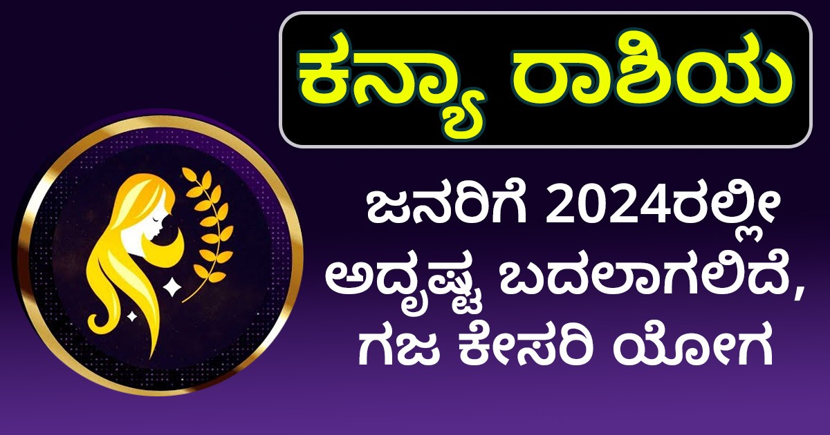 ಕನ್ಯಾ  ರಾಶಿಯ  ಜನರಿಗೆ   2024ರಲ್ಲೀ ಅದೃಷ್ಟ ಬದಲಾಗಲಿದೆ ; ಗಜ ಕೇಸರಿ ಯೋಗ