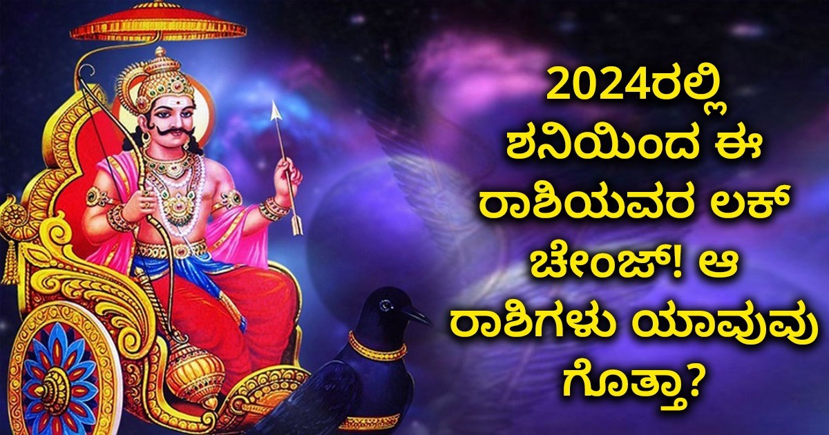 2024ರಲ್ಲಿ ಶನಿಯಿಂದ ಈ ರಾಶಿಯವರ ಲಕ್ ಚೇಂಜ್! ಆ ರಾಶಿಗಳು ಯಾವುವು ಗೊತ್ತಾ?