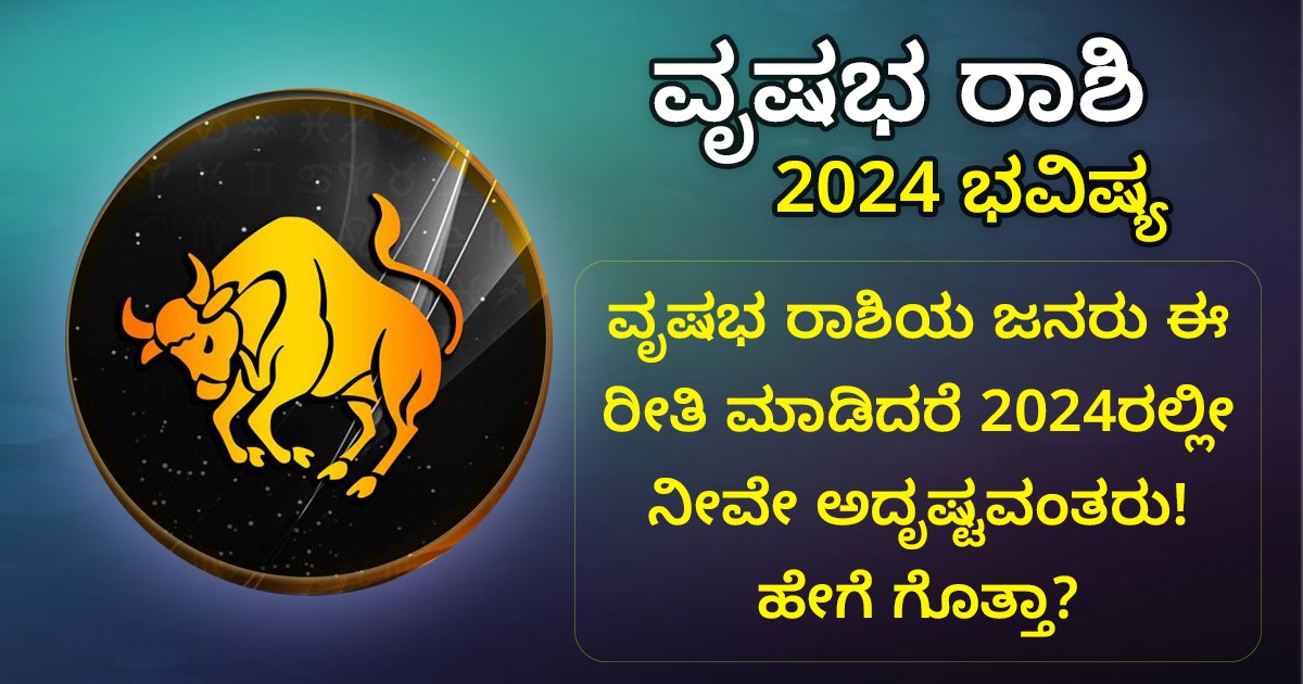 ವೃಷಭ ರಾಶಿಯ ಜನರು ಈ ರೀತಿ ಮಾಡಿದರೆ 2024ರಲ್ಲೀ ನೀವೇ ಅದೃಷ್ಟವಂತರು! ಹೇಗೆ ಗೊತ್ತಾ?