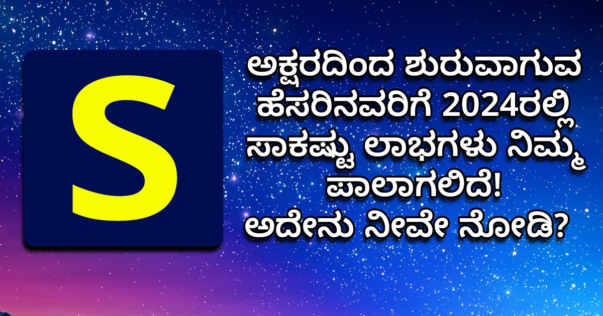 ಎಸ್ ಅಕ್ಷರದಿಂದ  ಶುರುವಾಗುವ    ಹೆಸರಿನವರಿಗೆ  2024ರಲ್ಲಿ  ಸಾಕಷ್ಟು ಲಾಭಗಳು ನಿಮ್ಮ ಪಾಲಾಗಲಿದೆ! ಅದೇನು ನೀವೇ ನೋಡಿ?