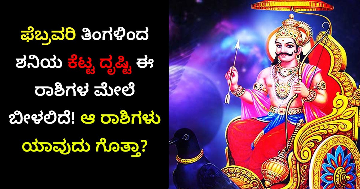 ಫೆಬ್ರವರಿ ತಿಂಗಳಿಂದ ಶನಿಯ ಕೆಟ್ಟ ದೃಷ್ಟಿ ಈ ರಾಶಿಗಳ ಮೇಲೆ ಬೀಳಲಿದೆ! ಆ ರಾಶಿಗಳು ಯಾವುದು ಗೊತ್ತಾ?