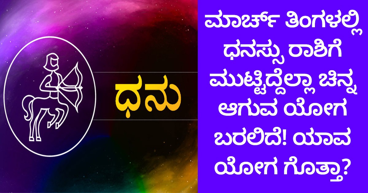 ಮಾರ್ಚ್ ತಿಂಗಳಲ್ಲಿ ಧನಸ್ಸು ರಾಶಿಗೆ ಮುಟ್ಟಿದ್ದೆಲ್ಲಾ ಚಿನ್ನ ಆಗುವ ಯೋಗ ಬರಲಿದೆ! ಯಾವ ಯೋಗ ಗೊತ್ತಾ?