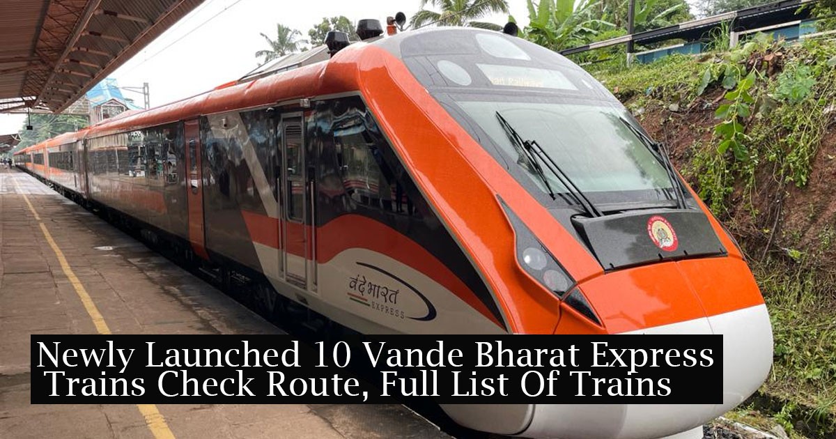 Newly Launched 10 Vande Bharat Express Trains Check Route, Full List Of Trains