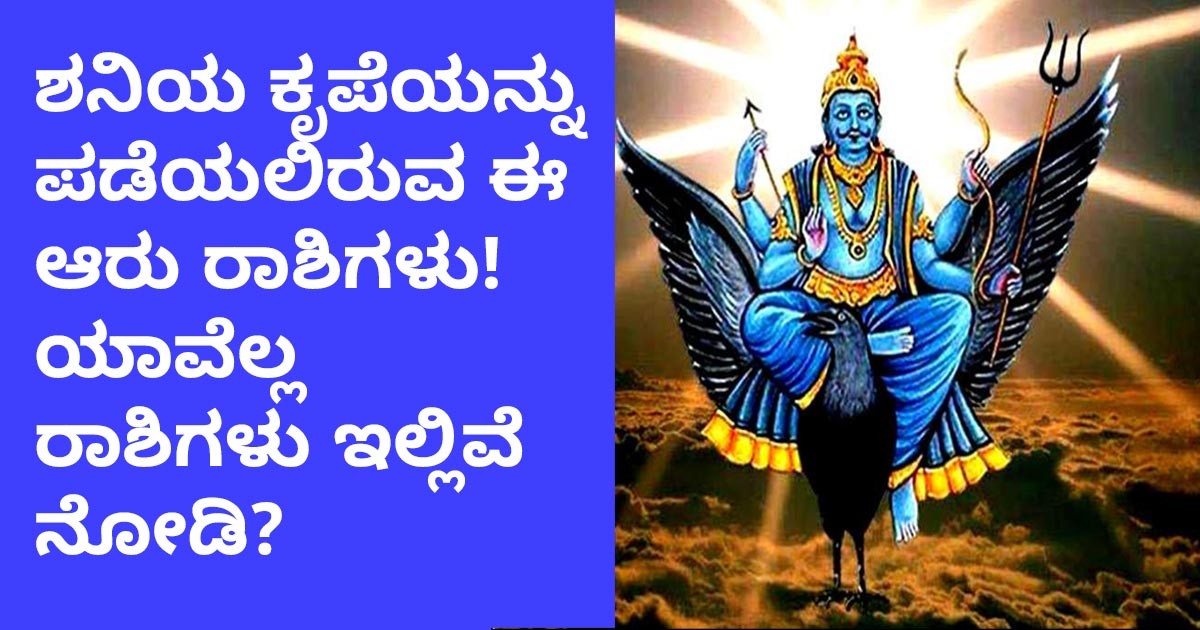 ಶನಿಯ ಕೃಪೆಯನ್ನು ಪಡೆಯಲಿರುವ ಈ ಆರು ರಾಶಿಗಳು! ಯಾವೆಲ್ಲ ರಾಶಿಗಳು ಇಲ್ಲಿವೆ ನೋಡಿ?