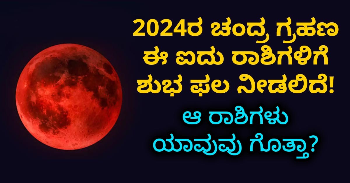 2024ರ ಚಂದ್ರ ಗ್ರಹಣ ಈ ಐದು ರಾಶಿಗಳಿಗೆ ಶುಭ ಫಲ ನೀಡಲಿದೆ! ಆ ರಾಶಿಗಳು ಯಾವುವು ಗೊತ್ತಾ?