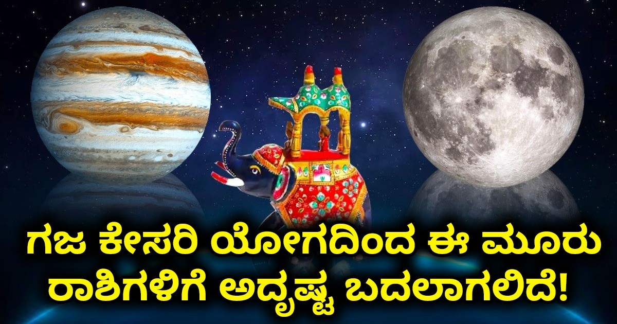 ಗಜ ಕೇಸರಿ ಯೋಗದಿಂದ ಈ ಮೂರು ರಾಶಿಗಳಿಗೆ ಅದೃಷ್ಟ ಬದಲಾಗಲಿದೆ! ಆ ಮೂರು ರಾಶಿಗಳು ಯಾವುವು ಗೊತ್ತಾ?