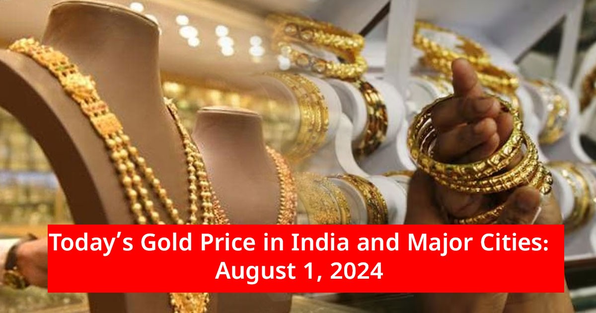 Today’s Gold Price in India and Major Cities: August 1, 2024