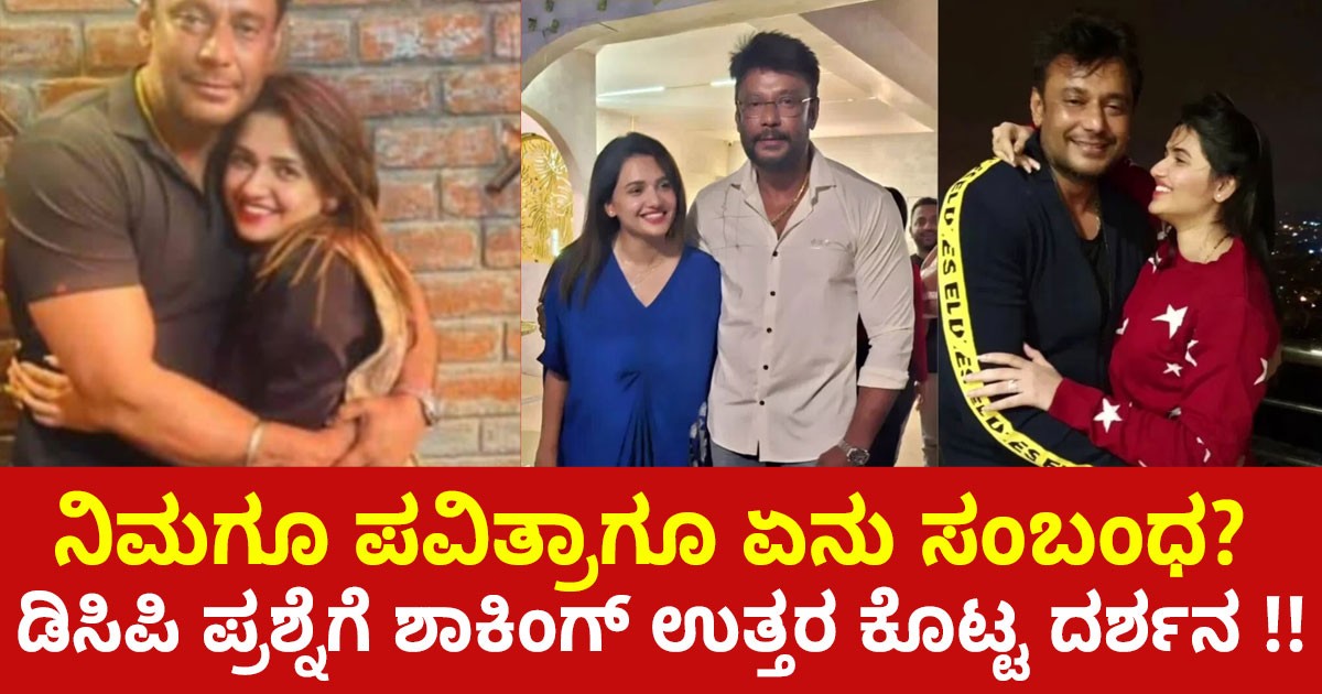 ನಿಮಗೂ ಪವಿತ್ರಾಗೂ ಏನು ಸಂಬಂಧ?  ಡಿಸಿಪಿ ಕೇಳಿದ ಪ್ರಶ್ನೆಗೆ  ಶಾಕಿಂಗ್ ಉತ್ತರ ಕೊಟ್ಟ ದರ್ಶನ !!