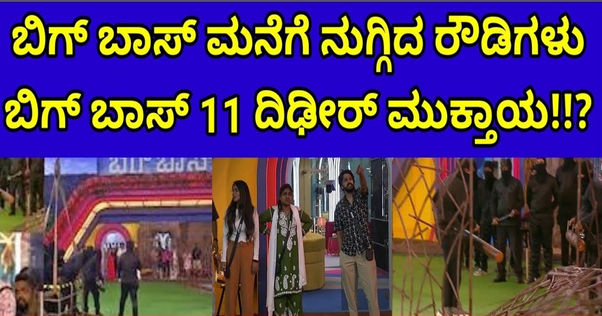 ಬಿಗ್ ಬಾಸ್ ಮನೆಗೆ ನುಗ್ಗಿದ  ರೌಡಿಗಳು !! ಬಿಗ್ ಬಾಸ್ 11 ಧಿಡೀರ್ ಮುಕ್ತಾಯ  ?