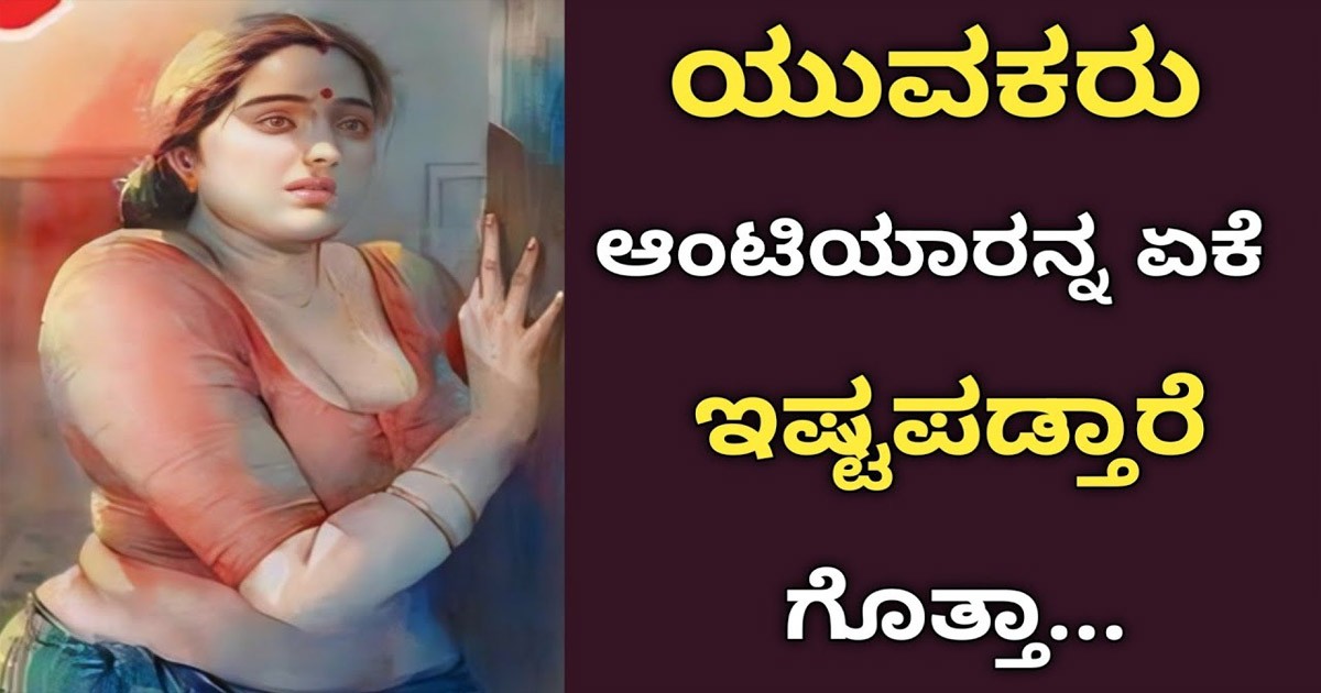 ಯುವಕರು ಆಂಟಿಯರನ್ನು ಏಕೆ ಇಷ್ಟಪಡುತ್ತಾರೆ ಗೊತ್ತಾ ?