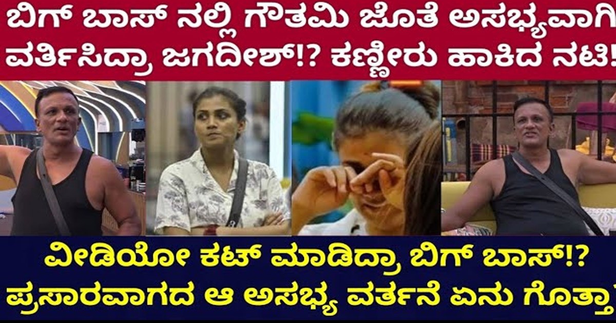 ಗೌತಮಿ ಜೊತೆ ಅಸಭ್ಯವಾಗಿ ವರ್ತಿಸಿದ ಜಗದೀಶ್ : ಮನೆಯಿಂದ ಆಚೆ ಹೋಗ್ತಾರಾ ?