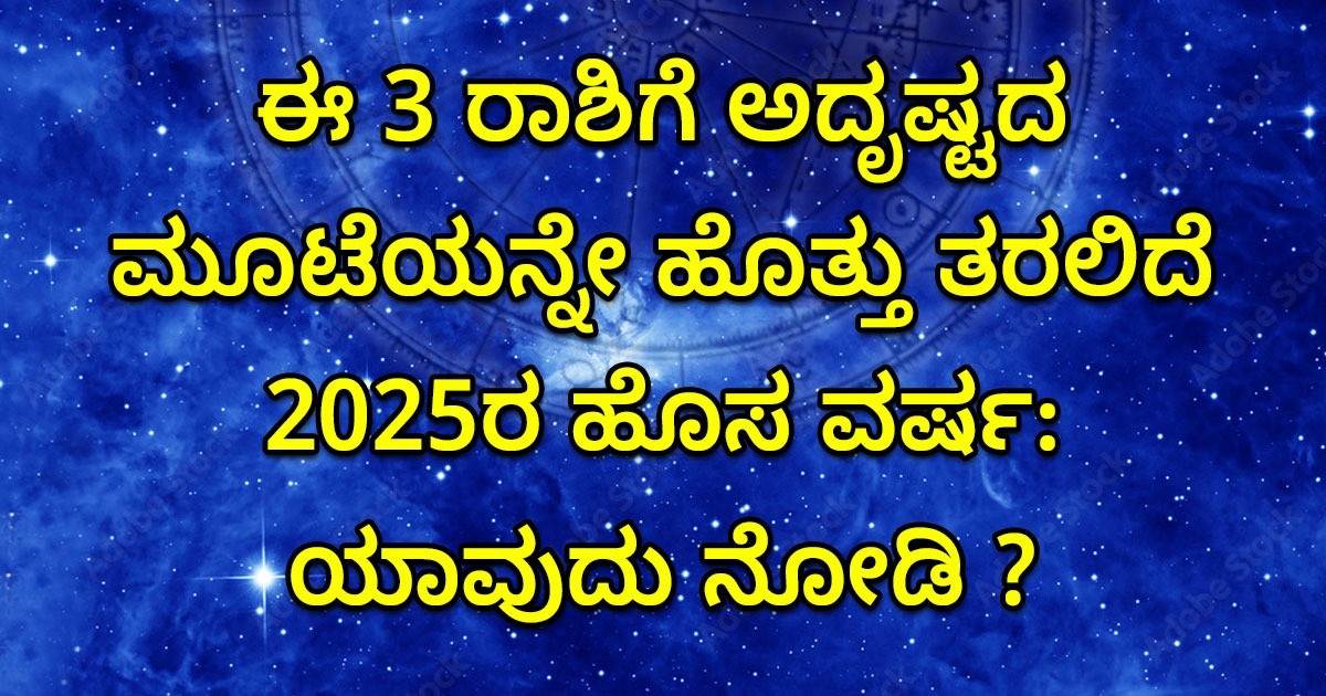 ಈ 3 ರಾಶಿಗೆ ಅದೃಷ್ಟದ ಮೂಟೆಯನ್ನೇ ಹೊತ್ತು ತರಲಿದೆ ʼ2025ʼರ ಹೊಸ ವರ್ಷ: ಯಾವುದು ನೋಡಿ ?