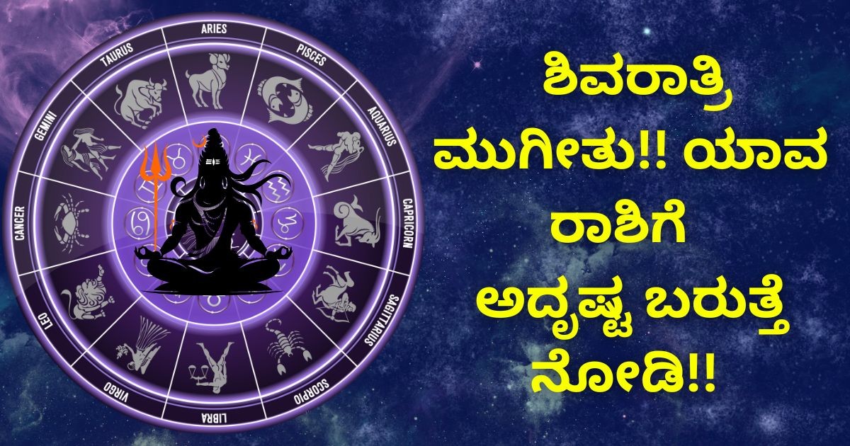 ಶಿವರಾತ್ರಿ ಮುಗೀತು!! ಯಾವ ರಾಶಿಗೆ  ಅದೃಷ್ಟ ಬರುತ್ತೆ ನೋಡಿ!!