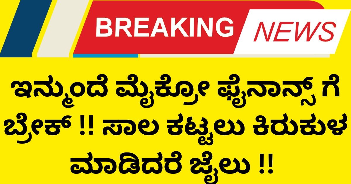 ಇನ್ಮುಂದೆ ಮೈಕ್ರೋ ಫೈನಾನ್ಸ್ ಗೆ ಬ್ರೇಕ್ !! ಸಾಲ ಕಟ್ಟಲು ಕಿರುಕುಳ ಮಾಡಿದರೆ ಜೈಲು !!