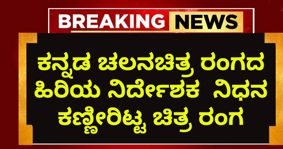 ಕನ್ನಡ ಚಲನಚಿತ್ರ ರಂಗದ ಹಿರಿಯ ನಿರ್ದೇಶಕ  ನಿಧನ  ಕಣ್ಣೀರಿಟ್ಟ ಚಿತ್ರ ರಂಗ !!