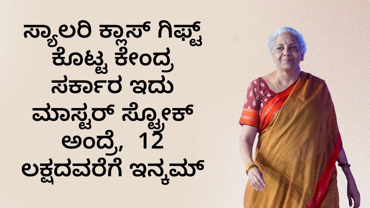 ಸ್ಯಾಲರಿ ಕ್ಲಾಸ್ ಗಿಫ್ಟ್ ಕೊಟ್ಟ ಕೇಂದ್ರ ಸರ್ಕಾರ ಇದು ಮಾಸ್ಟರ್ ಸ್ಟ್ರೋಕ್ ಅಂದ್ರೆ,  12 ಲಕ್ಷದವರೆಗೆ ಇನ್ಕಮ್ ಟ್ಯಾಕ್ಸ್ ಇಲ್ಲ