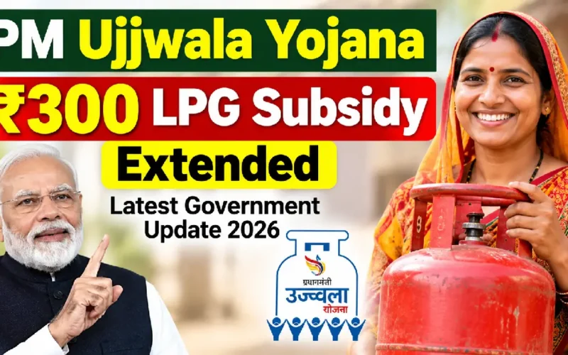 PM Ujjwala Yojana ₹300 LPG Subsidy Extended: Latest Government Update 2026
